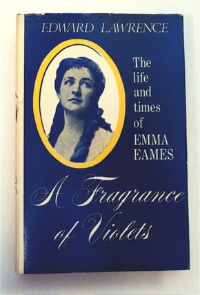 93412] A Fragrance of Violets: The Life and Times of Emma Eames. Edward LAWRENCE