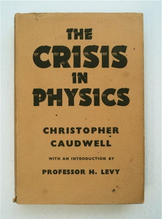 93519] The Crisis in Physics. Christopher CAUDWELL, C. St. John Sprigg