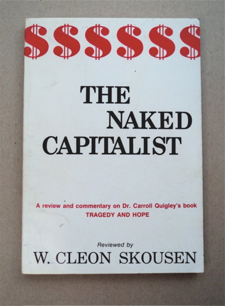 [93525] The Naked Capitalist: A Review and Commentary on Dr. Carroll Quigley's Book, "Tragedy and Hope - A History of the World in Our Time" W. Cleon SKOUSEN.
