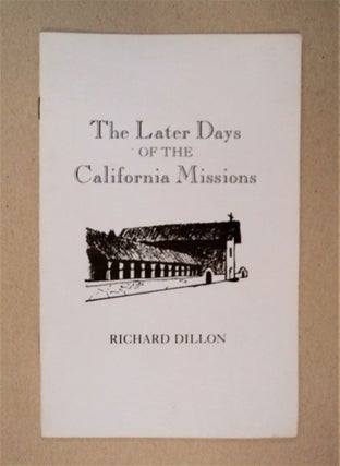 93558] The Later Days of the California Missions. Richard DILLON