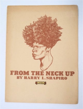 93604] From the Neck Up. Harry L. SHAPIRO