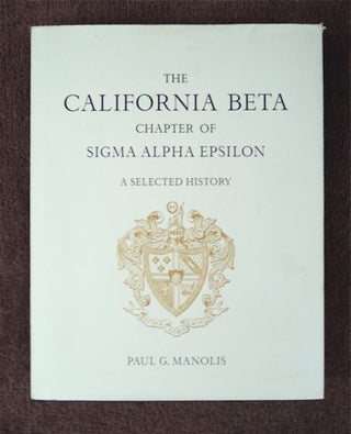 93623] The California Beta Chapter of Sigma Alpha Epsilon: A Selected History. Paul G. MANOLIS