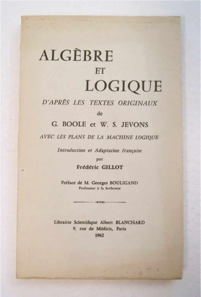 [93645] Algèbre et Logique d'après les Textes originaux de G. Boole et W. S. Jevons avec les Plans de la Machine Logique. G. et W. S. Jevons BOOLE.