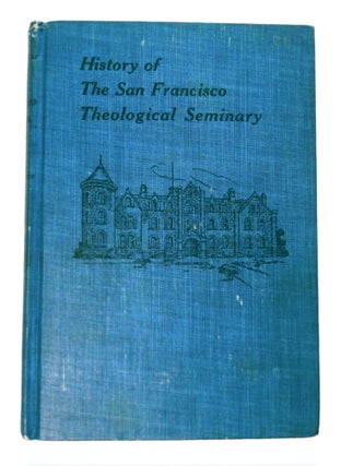 93741] History of the San Francisco Theological Seminary of the Presbyterian Church in the U.S.A....