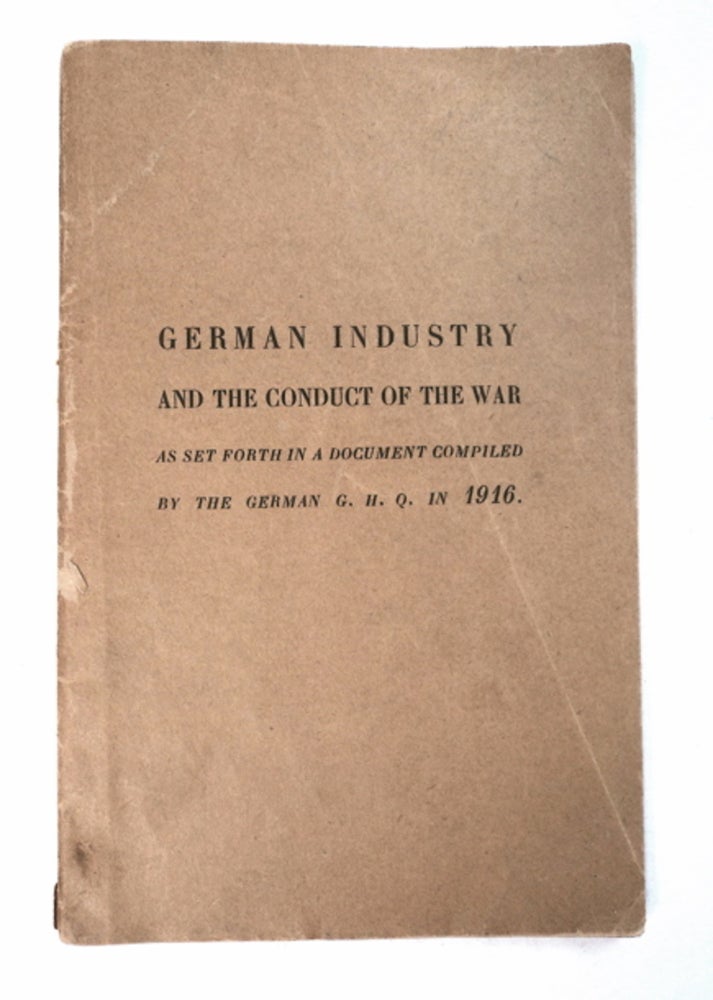 [93884] German Industry and the Conduct of the War as Set Forth in a Document Compiled by the German G.H.Q. in 1916. Emmanuel CHAUMIÉ.