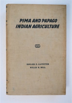 94044] Pima and Papago Indian Agriculture. Edward F. CASTETTER, Willis H. Bell