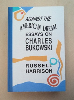 94083] Against the American Dream: Essays on Charles Bukowski. Edward Russell HARRISON