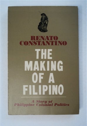 94163] The Making of a Filipino: (A Story of Philippine Colonial Politics). Renato CONSTANTINO