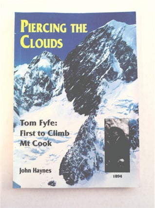 94234] Piercing the Clouds: Tom Fyfe, First to Climb Mt Cook. John HAYNES