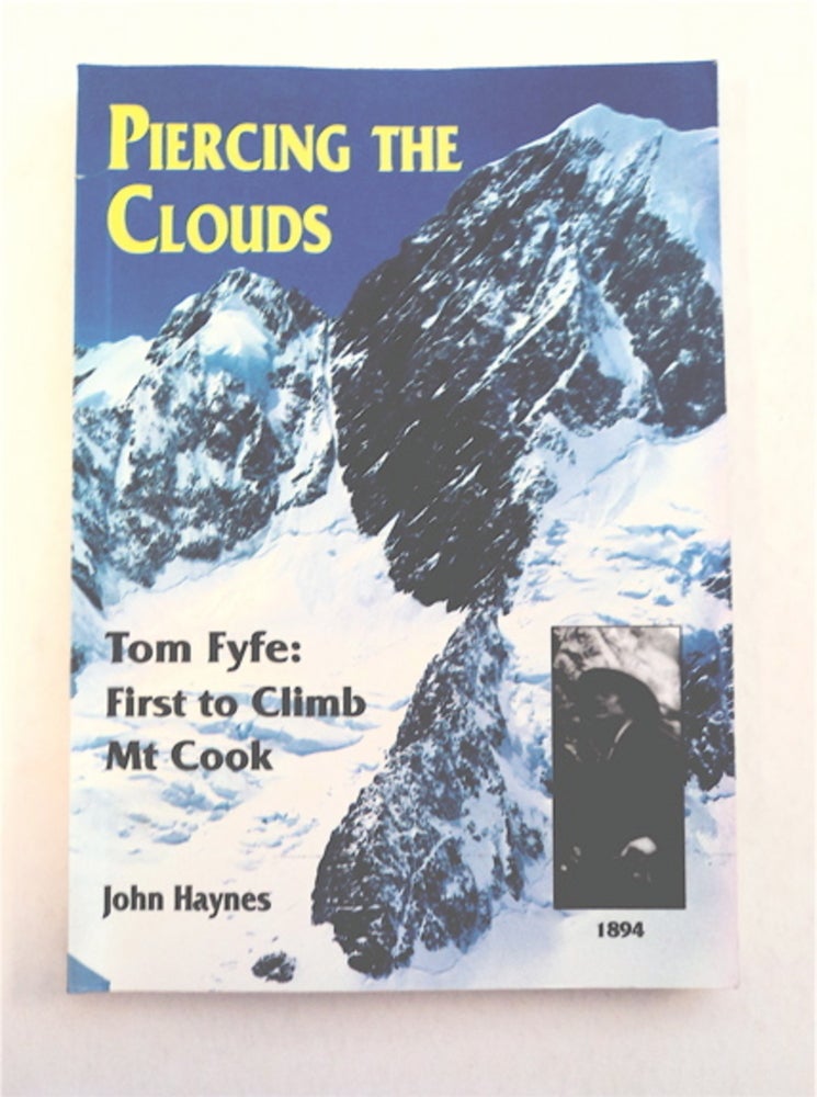 [94234] Piercing the Clouds: Tom Fyfe, First to Climb Mt Cook. John HAYNES.