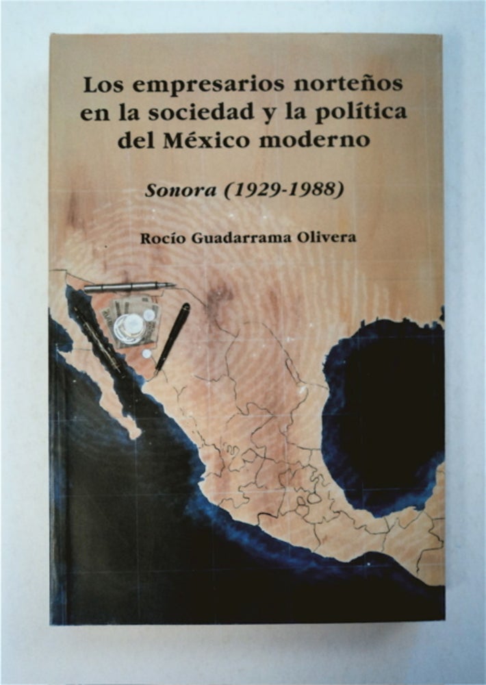 [94726] Los Empresarios Norteños en la Sociedad y la Política del México Moderno: Sonora (1929-1988). Rocío GUADARRAMA OLIVERA.