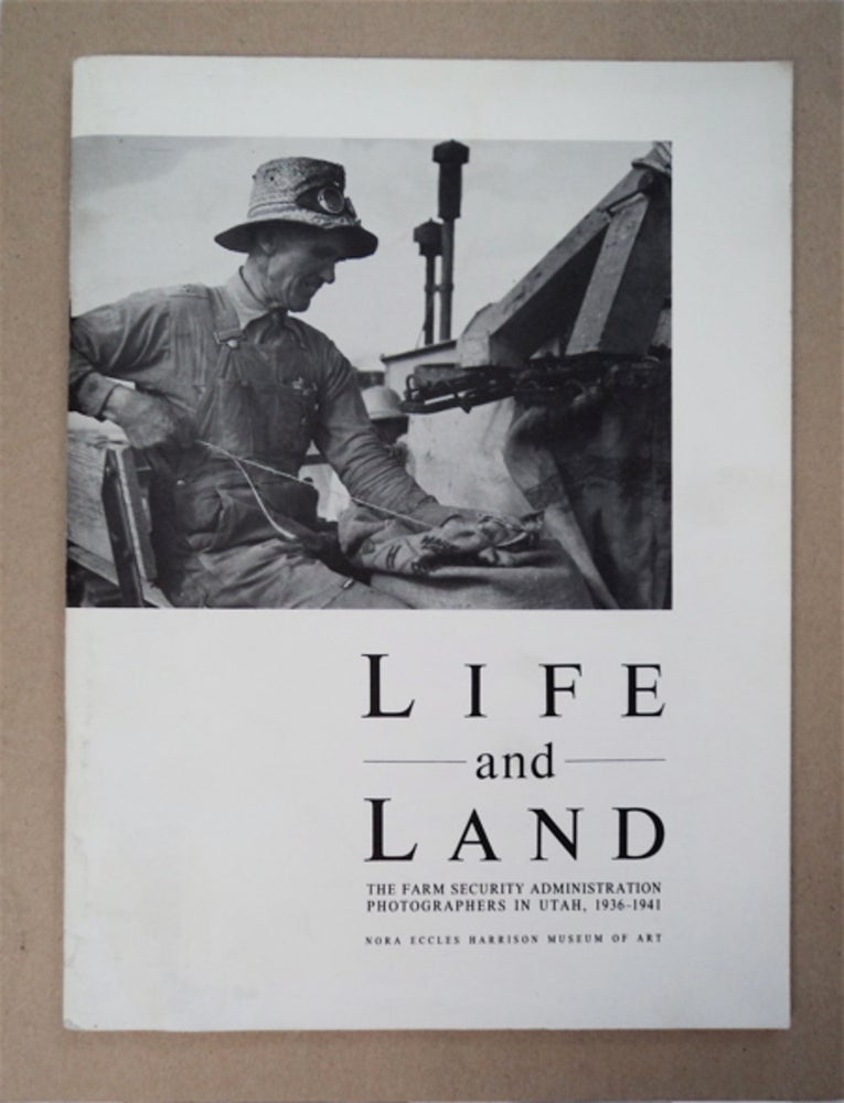[94741] Life and Land: The Farm Security Administration Photographers in Utah, 1936-1941, January 10 - March 6, 1988. Peter S. BRIGGS, curator., Brian Q. Cannon.