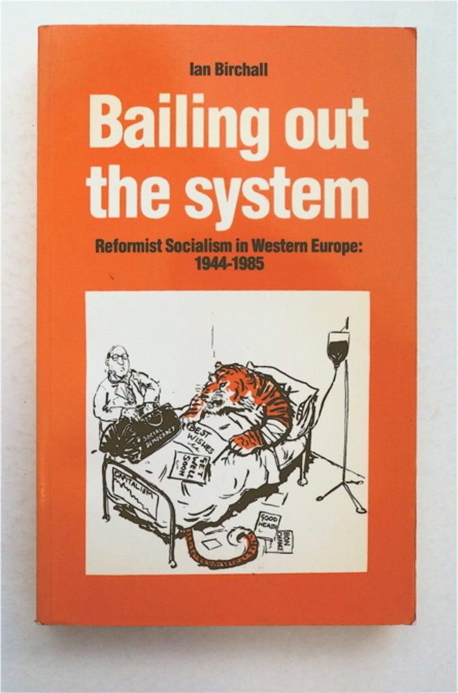 [94819] Bailing out the System: Reformist Socialism in Western Europe 1944-1985. Ian BIRCHALL.