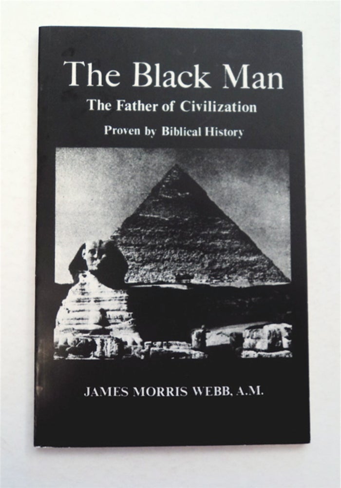 [94848] The Black Man, the Father of Civilization: Proven by Biblical History. James Morris WEBB.