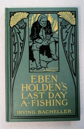 95128] Eben Holden's Last Day A-Fishing. Irving BACHELLER