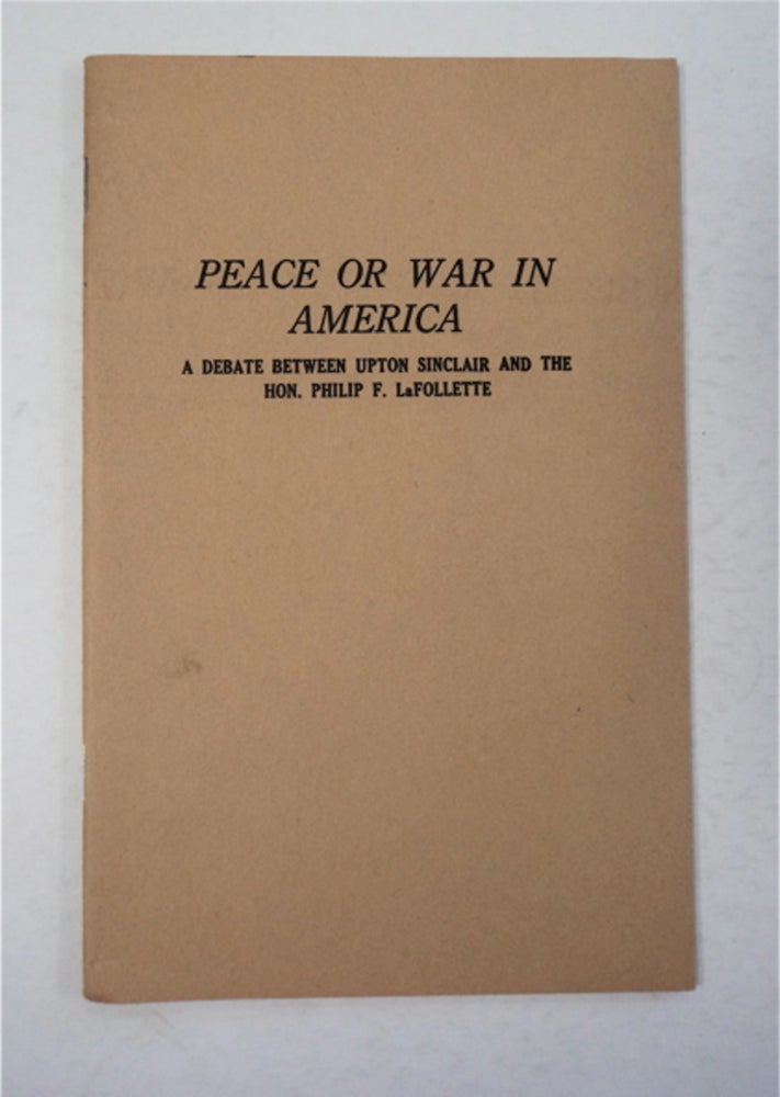 [95180] Peace or War in America: A Debate between Upton Sinclair and the Hon. Philip F. LaFollette. Upton SINCLAIR, Philip F. LaFollette.