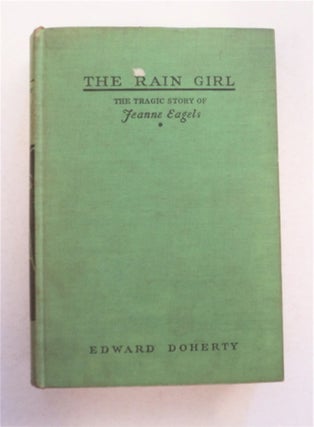 95278] The Rain Girl: The Tragic Story of Jeanne Eagels. Edward DOHERTY