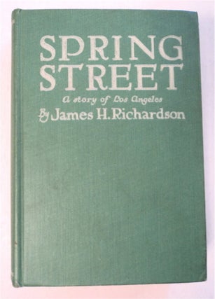 95337] Spring Street; A Story of Los Angeles. James H. RICHARDSON