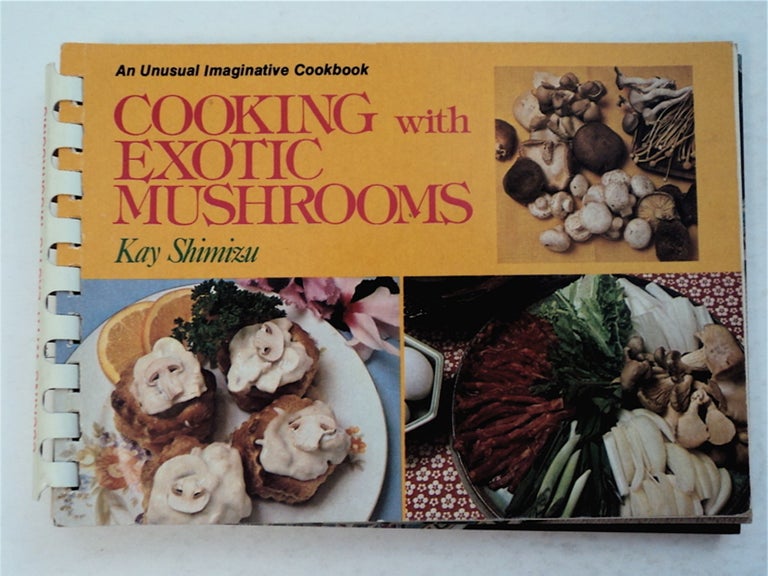[95374] Cooking with Exotic Mushrooms: An Unusual Imaginative Cookbook. Kay SHIMIZU.