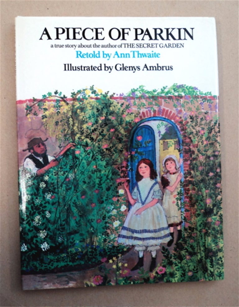 [95964] A Piece of Parkin: A True Story from the Autobiography of Frances Hodgson Burnett. Ann THWAITE, retold by.