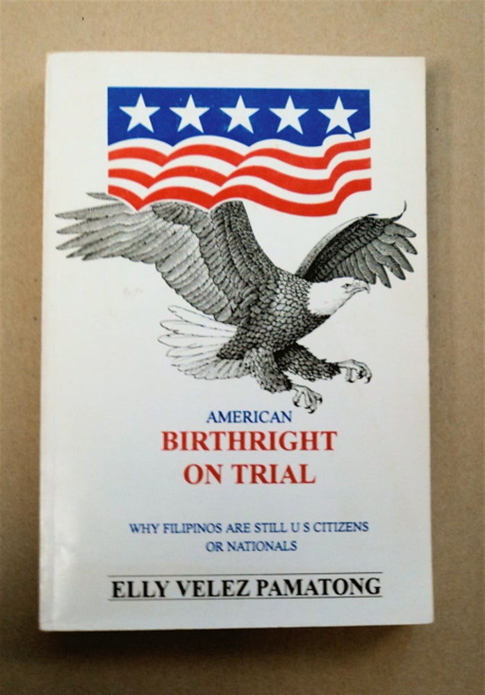 [96000] American Birthright on Trial: Why Filipinos Are Still Citizens or Nationals of the United States of America. Elly Velez PAMATONG.