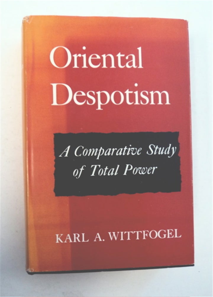 [96130] Oriental Despotism: A Comparative Study of Total Power. Karl A. WITTFOGEL.