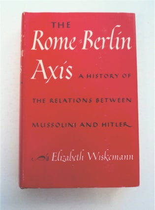 96156] The Rome-Berlin Axis: A History of the Relations between Hitler and Mussolini. Elizabeth...