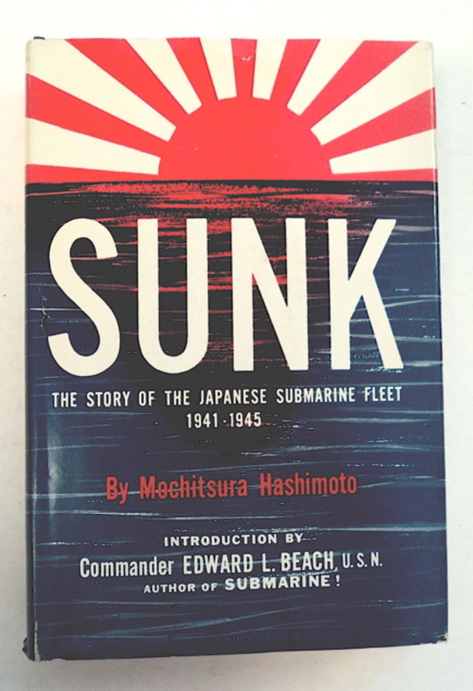 [96170] Sunk: The Story of the Japanese Submarine Fleet 1941-1945. Mochitsura HASHIMOTO, IJN, former Submarine Commanding Officer.