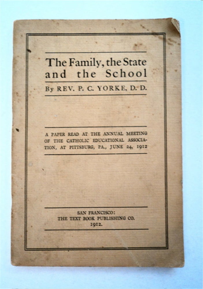 [96198] The Family, the State and the School: A Paper Read at the Annual Meeting of the Catholic Educational Association, at Pittsburg [sic], Pa., June 24, 1912. C. YORKE, eter.