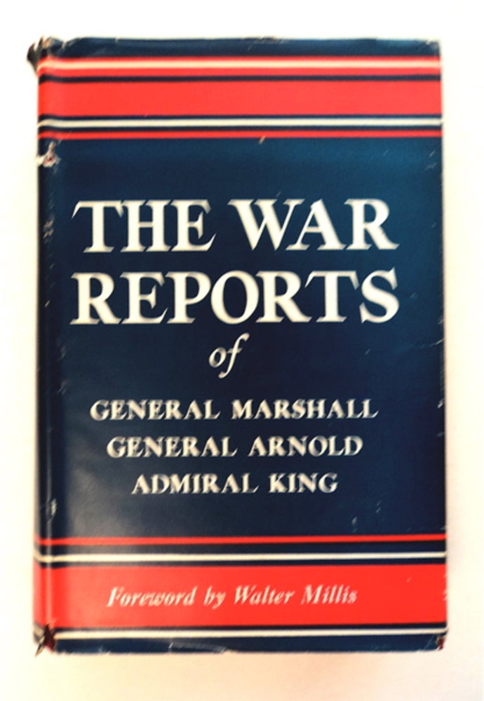[96206] The War Reports of General of the Army George C. Marshall, Chief of Staff, General of the Army H. H. Arnold, Commanding General, Army Air Forces, Fleet Admiral Ernest J. King, Commander-in-Chief, United States Fleet and Chief of Naval Operations. George C. MARSHALL, H. H. Arnold, Ernest J. King.