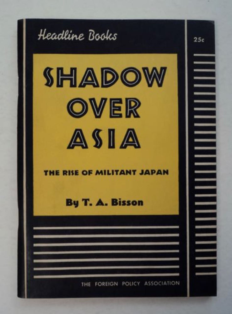 [96229] Shadow over Asia: The Rise of Militant Japan. T. A. BISSON.