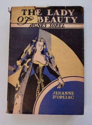 96260] The Lady of Beauty: Agnes Sorel, First Royal Favourite of France. Jehanne D'ORLIAC