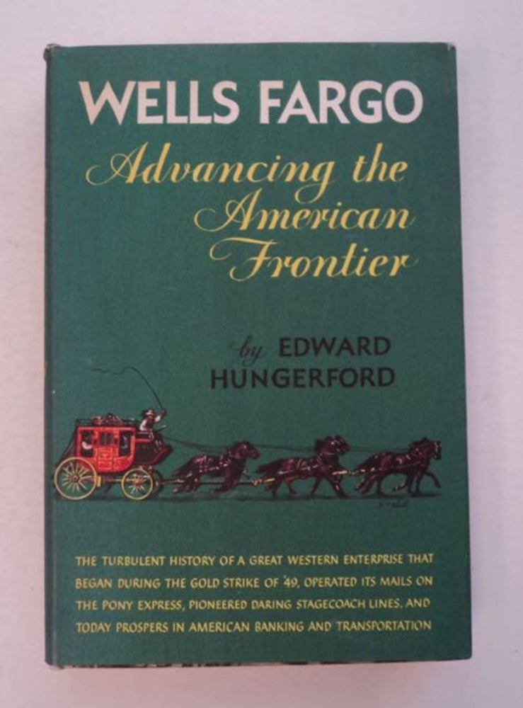 [96318] Wells Fargo: Advancing the American Frontier. Edward HUNGERFORD.