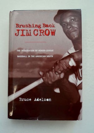 96336] Brushing Back Jim Crow: The Integration of Minor-League Baseball in the South. Bruce ADELSON