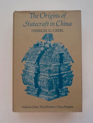 96344] The Origins of Statecraft in China, Volume One: The Western Chou Empire. Herrlee G. CREEL