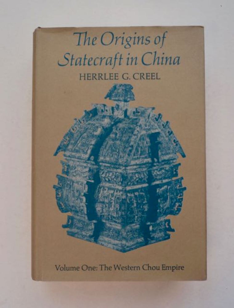 [96344] The Origins of Statecraft in China, Volume One: The Western Chou Empire. Herrlee G. CREEL.