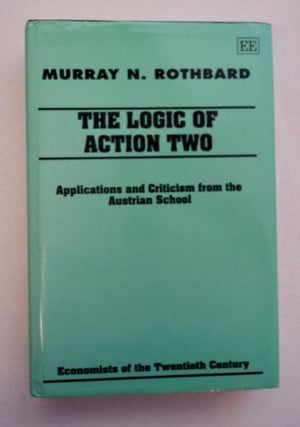 96387] The Logic of Action II: Applications and Criticism from the Austrian School. Murray N....