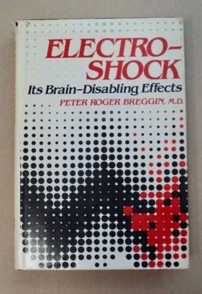 96397] Electroshock: Its Brain-Disabling Effects. Peter Roger BREGGIN, M. D