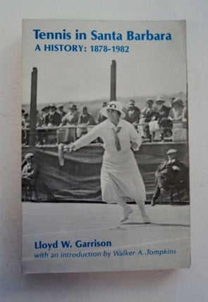 96399] Tennis in Santa Barbara: A History 1878-1982. Lloyd W. GARRISON