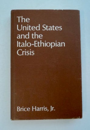 96410] The United States and the Italo-Ethiopian Crisis. Brice HARRIS, Jr