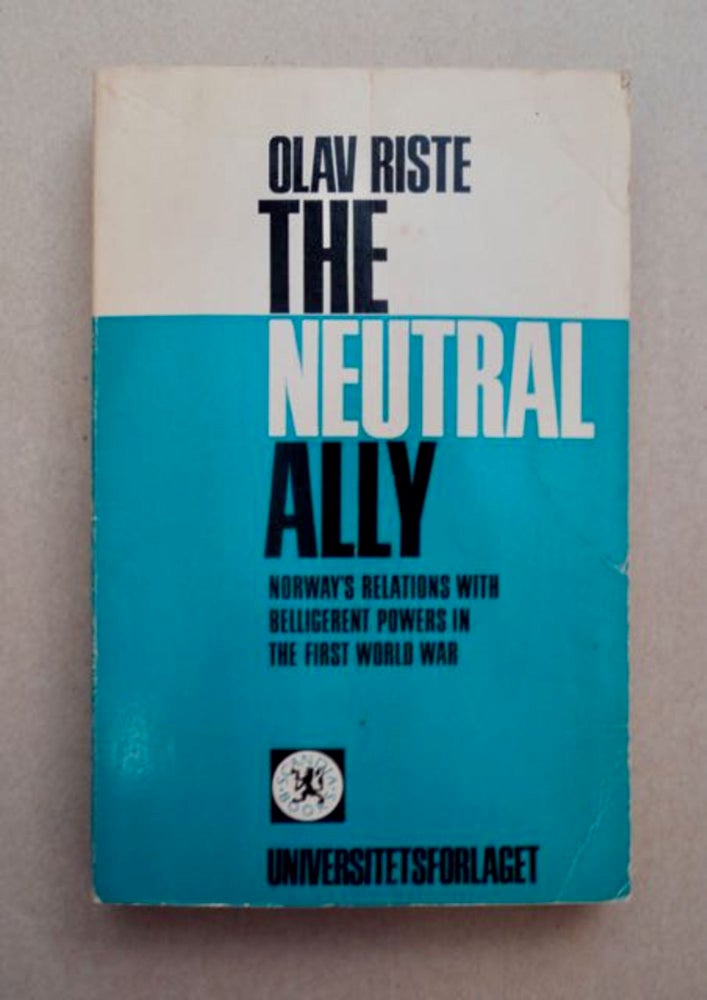 [96415] The Neutral Ally: Norway's Relations with Belligerant Powers in the First World War. Olav RISTE.