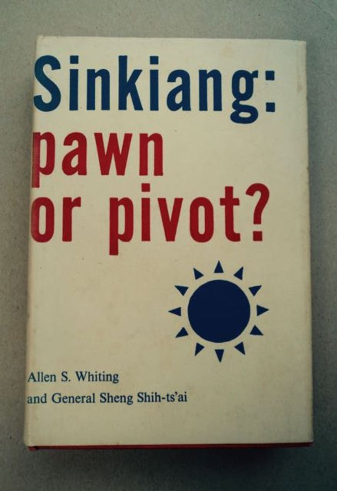 [96427] Sinkiang: Pawn or Pivot? Allen S. WHITING, General Sheng Shih-ts'ai.