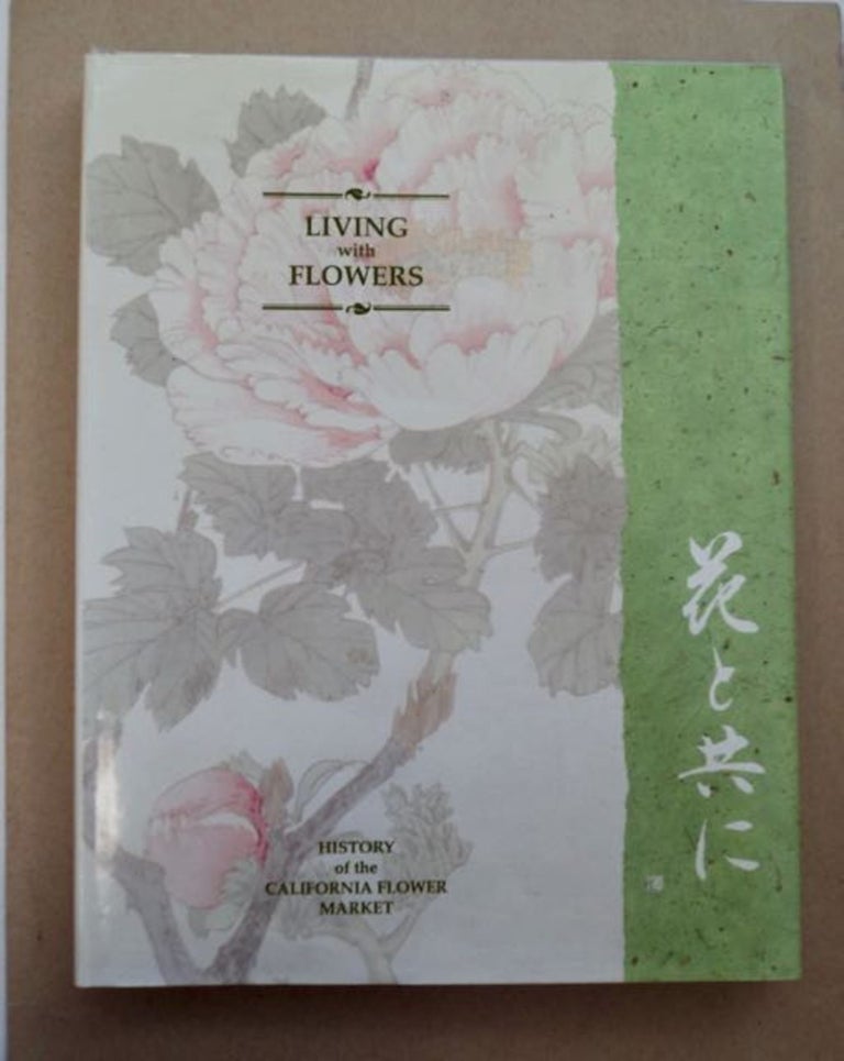 [96547] Living with Flowers: The California Flower Market Story. Gary KAWAGUCHI.