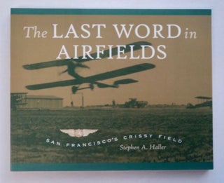 96573] The Last Word in Airfields; San Francisco's Crissy Field. Stephen A. HALLER
