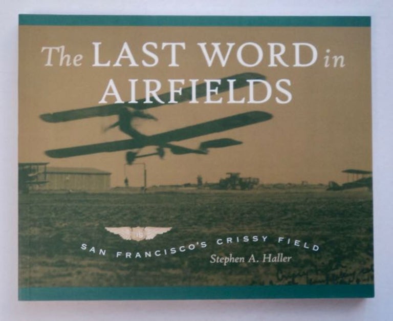 [96573] The Last Word in Airfields; San Francisco's Crissy Field. Stephen A. HALLER.