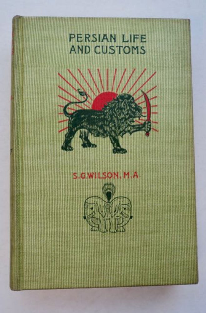 [96589] Persian Life and Customs: With Scenes and Incidents of Residence and Travel in the Land of the Lion and the Sun. Rev. S. G. WILSON.
