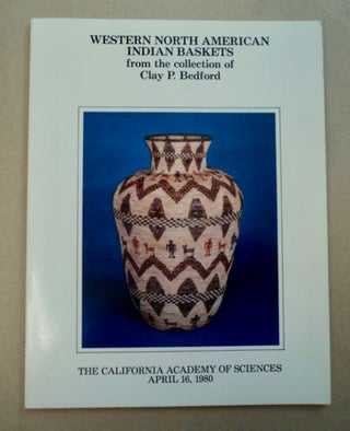 96600] An Exhibition of Western North American Indian Baskets from the Collection of Clay P....