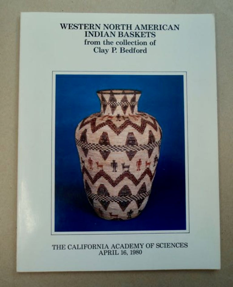 [96600] An Exhibition of Western North American Indian Baskets from the Collection of Clay P. Bedford at the California Academy of Sciences, Golden Gate Park, San Francisco, California, April 16, 1980. Clay P. BEDFORD.