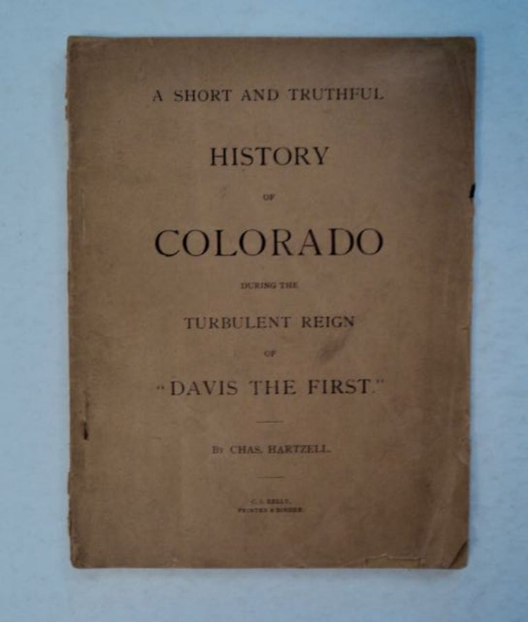 [96614] A Short and Truthful History of Colorado during the Turbulent Reign of "Davis the First" Chas HARTZELL.