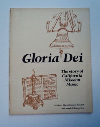96691] Gloria Dei: The Story of California Mission Music. Sister Mary Dominic RAY, O. P., Joseph...